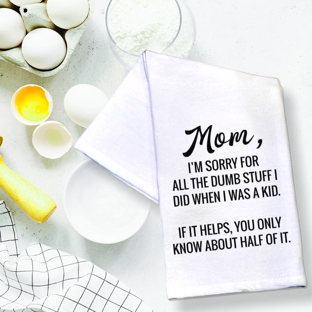 Mom, I'm Sorry For All The Dumb Stuff I Did As A Kid, If It Helps, You Only  Know About Half Of It - Funny Kitchen Tea Towels - Decorative Dish with